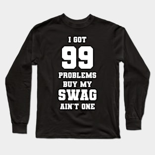 I got 99 problems but my swag ain't one Long Sleeve T-Shirt